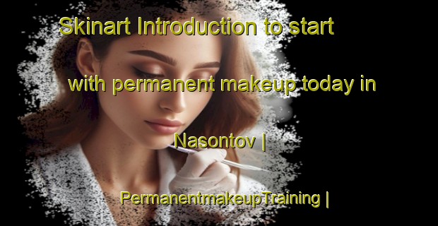 Skinart Introduction to start with permanent makeup today in Nasontov | PermanentmakeupTraining | PermanentmakeupClasses | SkinartTraining-Russian Federation